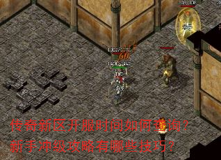 传奇新区开服时间如何查询?新手冲级攻略有哪些技巧? 传奇新区开服时间如何查询?新手冲级攻略有哪些技巧?