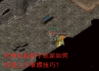 传奇私服新手玩家如何快速上手掌握技巧? 传奇私服新手玩家如何快速上手掌握技巧?