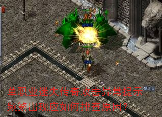 单职业迷失传奇攻击异常提示频繁出现应如何排查原因? 单职业迷失传奇攻击异常提示频繁出现应如何排查原因?