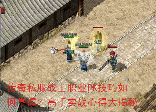 传奇私服战士职业PK技巧如何掌握?高手实战心得大揭秘 传奇私服战士职业PK技巧如何掌握?高手实战心得大揭秘