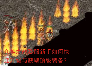 众神之战私服新手如何快速升级与获取顶级装备? 众神之战私服新手如何快速升级与获取顶级装备?