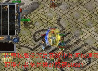 传奇私服端游最新SF中如何快速获取稀有装备并挑战隐藏BOSS? 传奇私服端游最新SF中如何快速获取稀有装备并挑战隐藏BOSS?