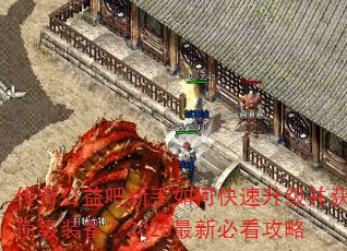 传奇公益吧新手如何快速升级并获取顶级装备?2025最新必看攻略 传奇公益吧新手如何快速升级并获取顶级装备?2025最新必看攻略