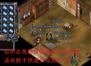 如何在免费传奇私服中选择最适合新手快速升级的职业? 如何在免费传奇私服中选择最适合新手快速升级的职业?