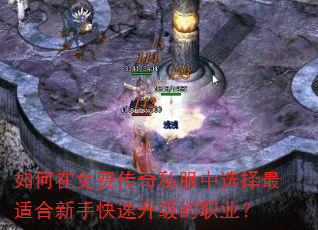 如何在免费传奇私服中选择最适合新手快速升级的职业? 如何在免费传奇私服中选择最适合新手快速升级的职业?