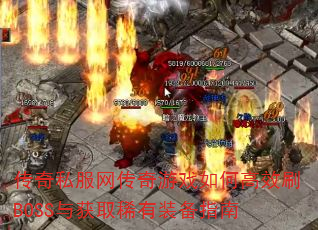 传奇私服网传奇游戏如何高效刷BOSS与获取稀有装备指南 传奇私服网传奇游戏如何高效刷BOSS与获取稀有装备指南
