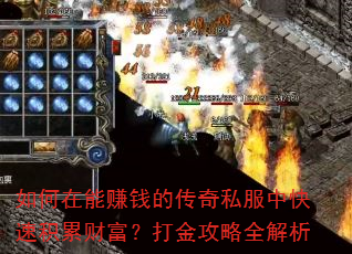 如何在能赚钱的传奇私服中快速积累财富?打金攻略全解析 如何在能赚钱的传奇私服中快速积累财富?打金攻略全解析