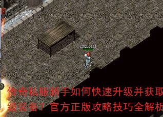 传奇私服新手如何快速升级并获取顶级装备?官方正版攻略技巧全解析 传奇私服新手如何快速升级并获取顶级装备?官方正版攻略技巧全解析
