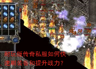 耐玩版传奇私服如何快速刷装备和提升战力? 耐玩版传奇私服如何快速刷装备和提升战力?