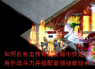 如何在合击传奇私发服中快速提升角色战斗力并搭配最强技能组合? 如何在合击传奇私发服中快速提升角色战斗力并搭配最强技能组合?