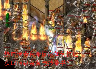 热血传奇私服玩家如何快速获取顶级装备与技能书? 热血传奇私服玩家如何快速获取顶级装备与技能书?