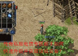 传奇私服电信专区新手如何快速升级并获取顶级装备? 传奇私服电信专区新手如何快速升级并获取顶级装备?