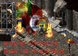 传奇私服1.76客户端完整版如何下载并快速提升战力? 传奇私服1.76客户端完整版如何下载并快速提升战力?