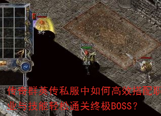 传奇群英传私服中如何高效搭配职业与技能轻松通关终极BOSS? 传奇群英传私服中如何高效搭配职业与技能轻松通关终极BOSS?